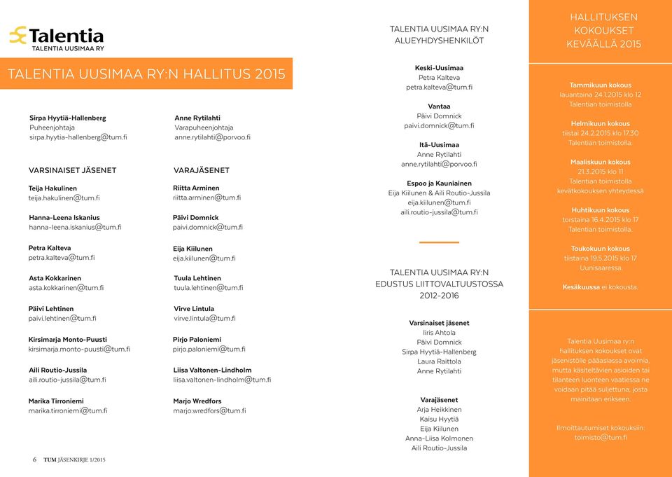 fi TALENTIA UUSIMAA RY:N ALUEYHDYSHENKILÖT Keski-Uusimaa Petra Kalteva petra.kalteva@tum.fi Vantaa Päivi Domnick paivi.domnick@tum.fi Itä-Uusimaa Anne Rytilahti anne.rytilahti@porvoo.