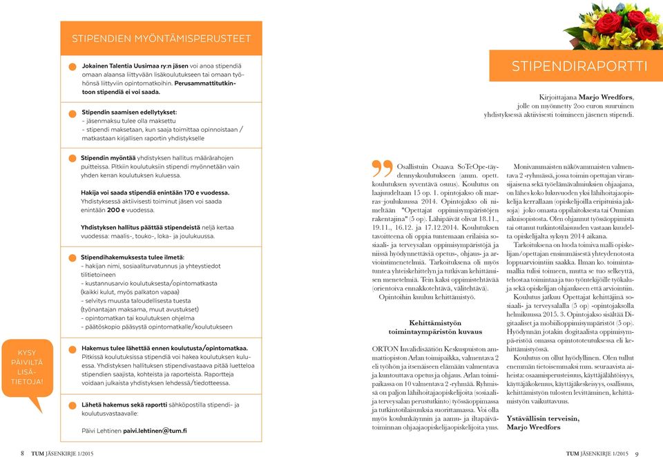 Stipendin saamisen edellytykset: - jäsenmaksu tulee olla maksettu - stipendi maksetaan, kun saaja toimittaa opinnoistaan / matkastaan kirjallisen raportin yhdistykselle STIPENDIRAPORTTI Kirjoittajana