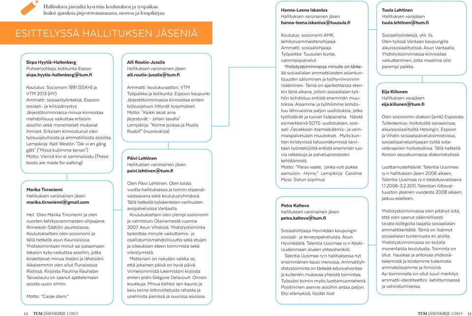 fi Koulutus: Socionom 1991 (SSKH) ja VTM 2013 (HY) Ammatti: sosiaalityöntekijä, Espoon sosiaali- ja kriisipäivystys Järjestötoiminnassa minua kiinnostaa mahdollisuus vaikuttaa erilaisiin asioihin