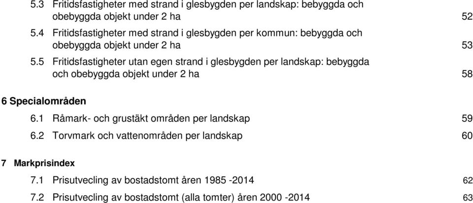 5 Fritidsfastigheter utan egen strand i glesbygden per landskap: bebyggda och obebyggda objekt under 2 ha 6 Specialområden 6.