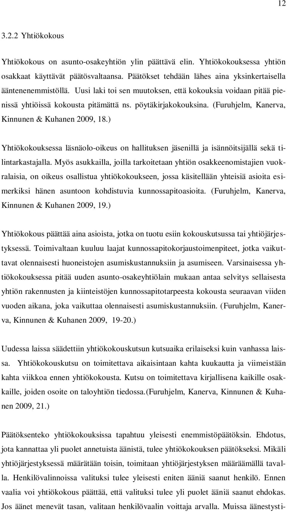 ) Yhtiökokouksessa läsnäolo-oikeus on hallituksen jäsenillä ja isännöitsijällä sekä tilintarkastajalla.