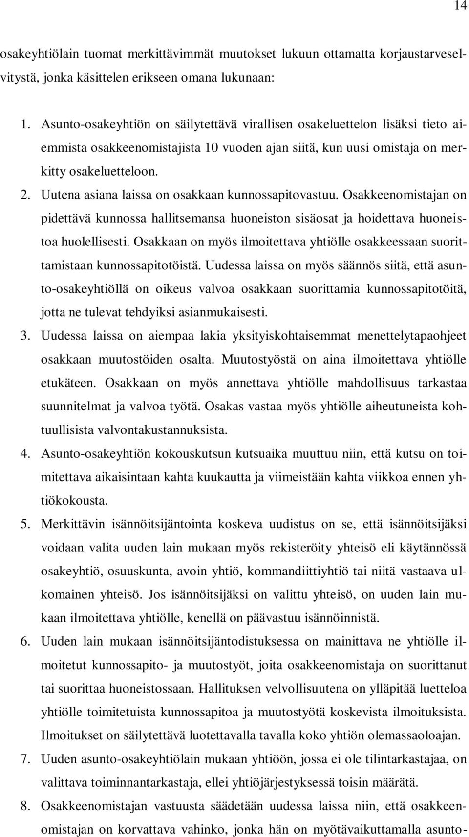 Uutena asiana laissa on osakkaan kunnossapitovastuu. Osakkeenomistajan on pidettävä kunnossa hallitsemansa huoneiston sisäosat ja hoidettava huoneistoa huolellisesti.