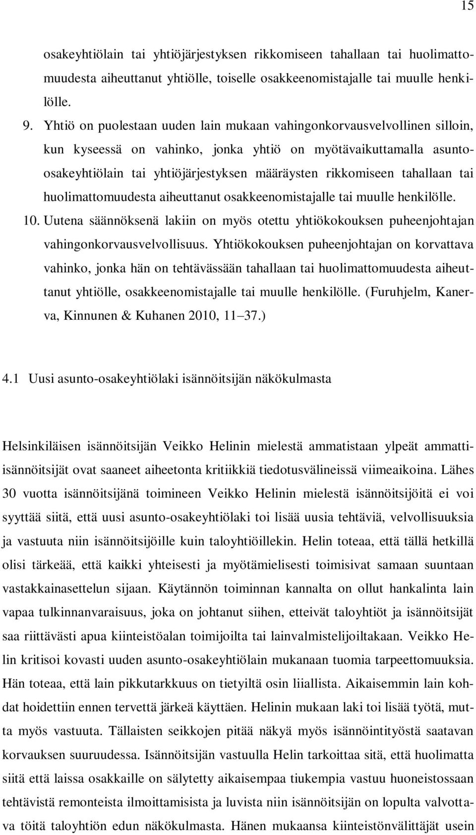 tahallaan tai huolimattomuudesta aiheuttanut osakkeenomistajalle tai muulle henkilölle. 10. Uutena säännöksenä lakiin on myös otettu yhtiökokouksen puheenjohtajan vahingonkorvausvelvollisuus.