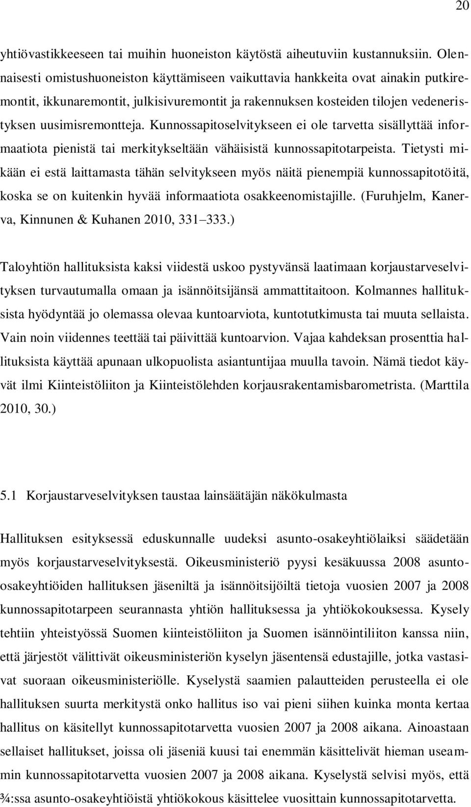 Kunnossapitoselvitykseen ei ole tarvetta sisällyttää informaatiota pienistä tai merkitykseltään vähäisistä kunnossapitotarpeista.