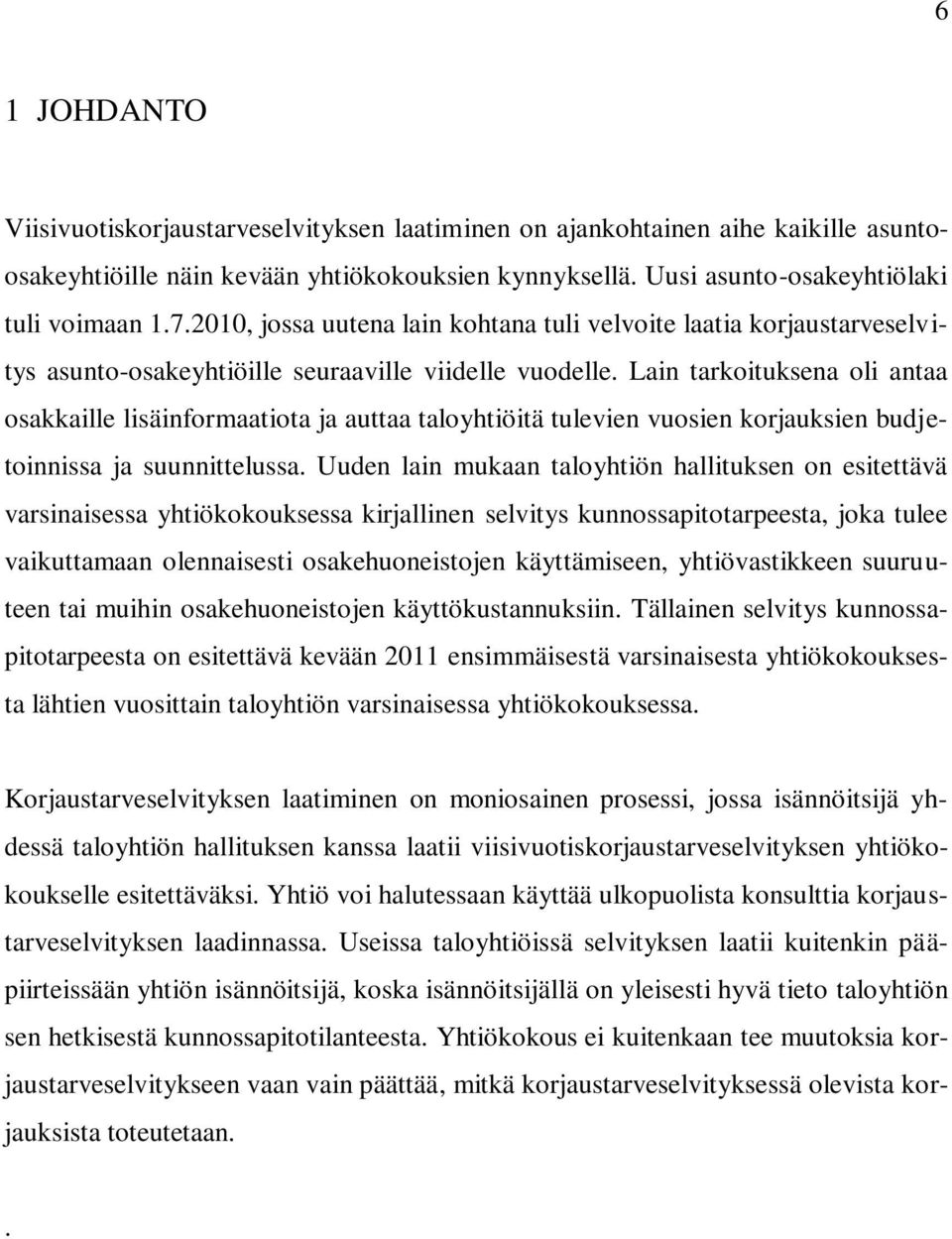 Lain tarkoituksena oli antaa osakkaille lisäinformaatiota ja auttaa taloyhtiöitä tulevien vuosien korjauksien budjetoinnissa ja suunnittelussa.