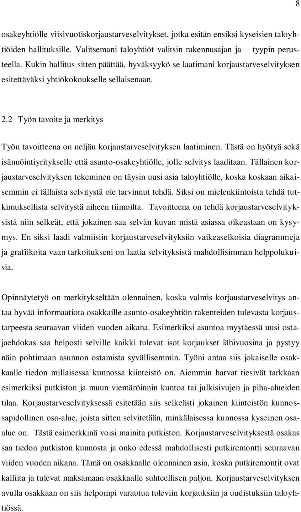 2 Työn tavoite ja merkitys Työn tavoitteena on neljän korjaustarveselvityksen laatiminen. Tästä on hyötyä sekä isännöintiyritykselle että asunto-osakeyhtiölle, jolle selvitys laaditaan.