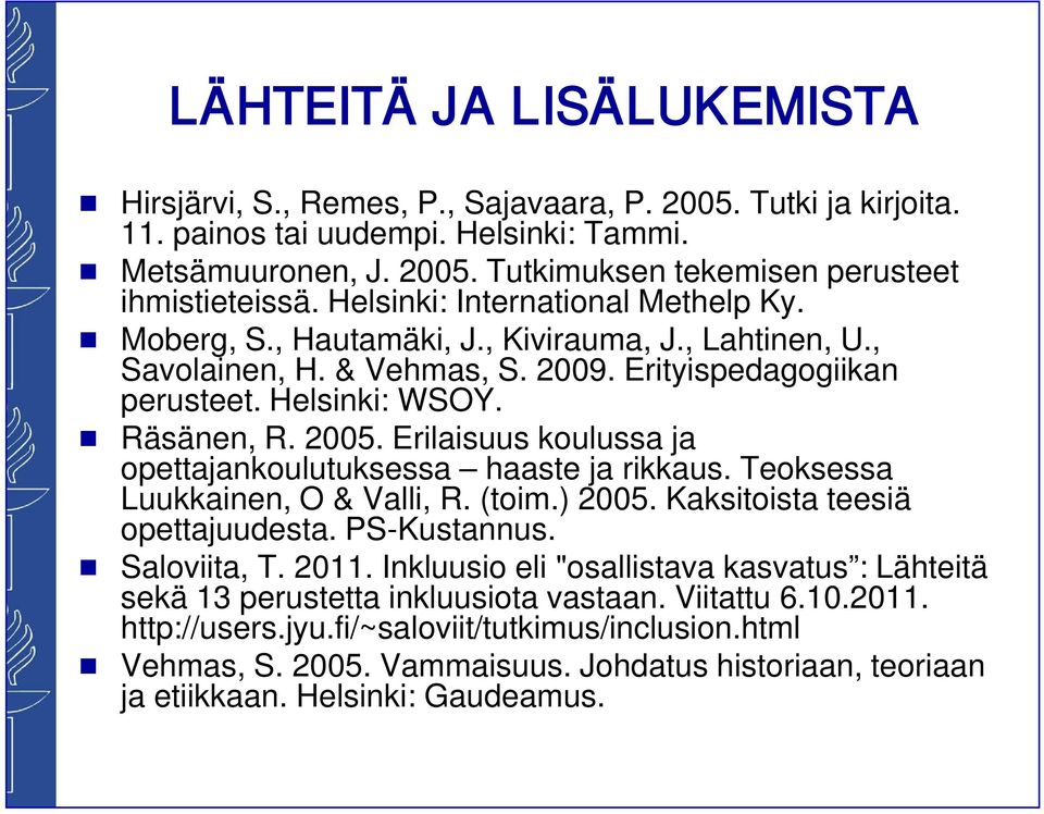 Erilaisuus koulussa ja opettajankoulutuksessa haaste ja rikkaus. Teoksessa Luukkainen, O & Valli, R. (toim.) 2005. Kaksitoista teesiä opettajuudesta. PS-Kustannus. Saloviita, T. 2011.