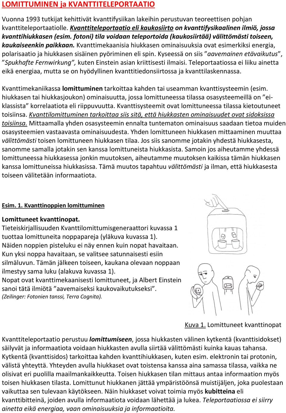 Kvanttimekaanisia hiukkasen ominaisuuksia ovat esimerkiksi energia, polarisaatio ja hiukkasen sisäinen pyöriminen eli spin.