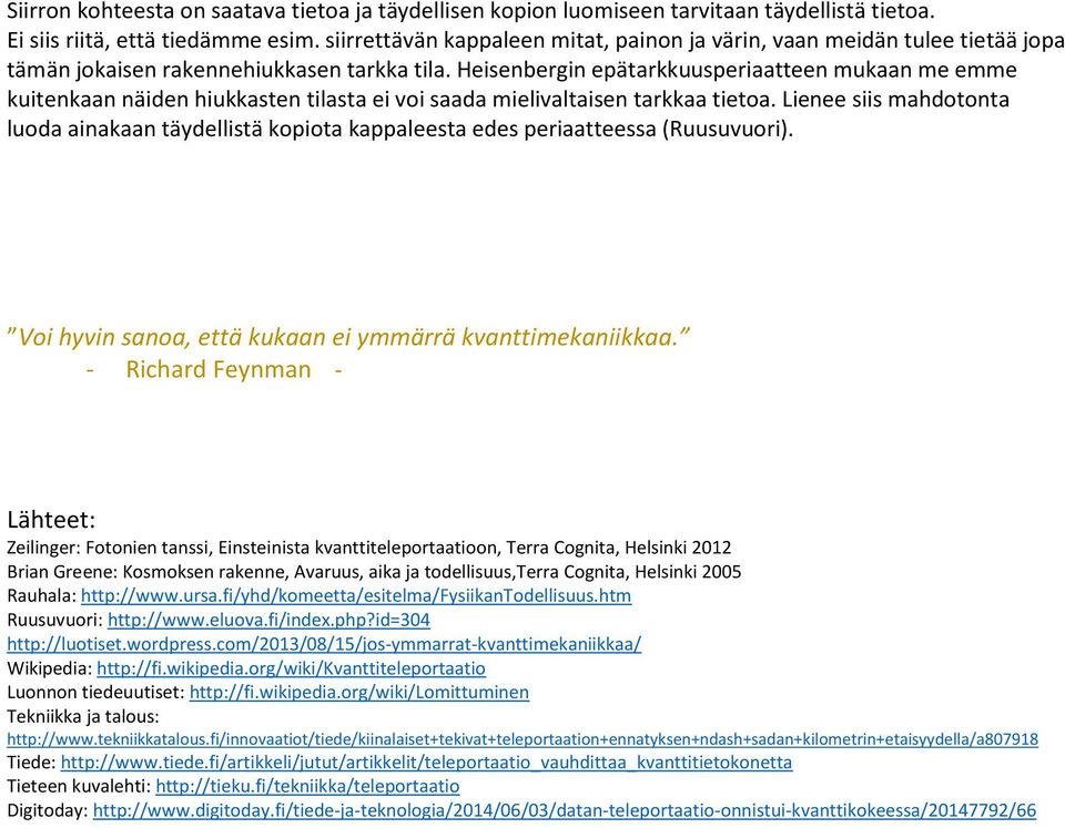 Heisenbergin epätarkkuusperiaatteen mukaan me emme kuitenkaan näiden hiukkasten tilasta ei voi saada mielivaltaisen tarkkaa tietoa.