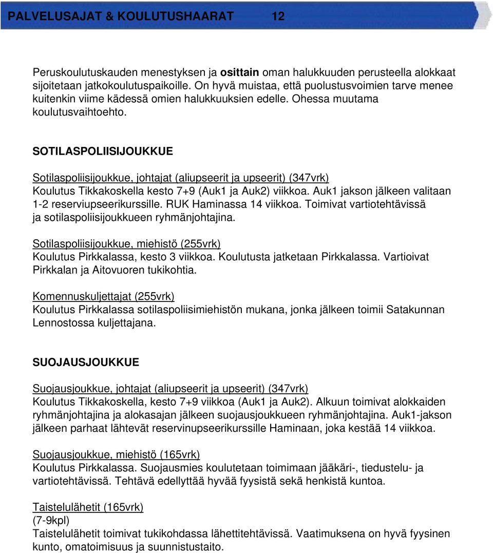 SOTILASPOLIISIJOUKKUE Sotilaspoliisijoukkue, johtajat (aliupseerit ja upseerit) (347vrk) Koulutus Tikkakoskella kesto 7+9 (Auk1 ja Auk2) viikkoa.