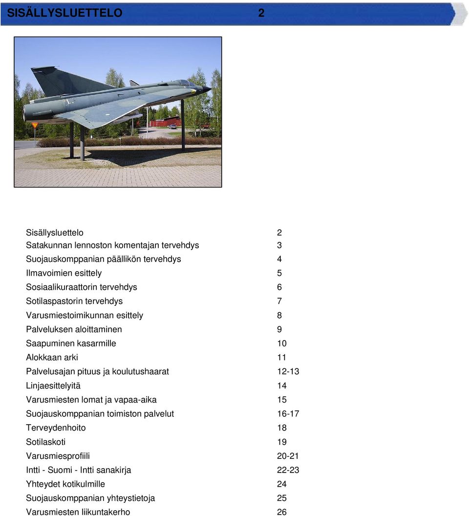 11 Palvelusajan pituus ja koulutushaarat 12-13 Linjaesittelyitä 14 Varusmiesten lomat ja vapaa-aika 15 Suojauskomppanian toimiston palvelut 16-17