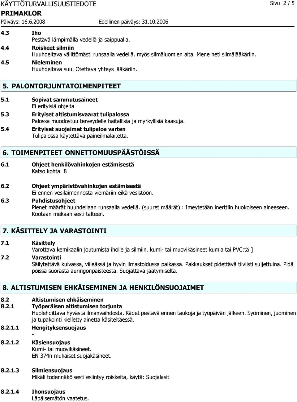 3 Erityiset altistumisvaarat tulipalossa Palossa muodostuu terveydelle haitallisia ja myrkyllisiä kaasuja. 5.4 Erityiset suojaimet tulipaloa varten Tulipalossa käytettävä paineilmalaitetta. 6.