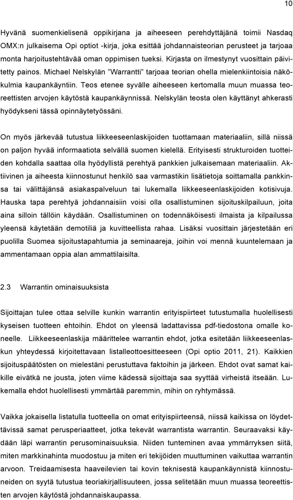 Teos etenee syvälle aiheeseen kertomalla muun muassa teoreettisten arvojen käytöstä kaupankäynnissä. Nelskylän teosta olen käyttänyt ahkerasti hyödykseni tässä opinnäytetyössäni.