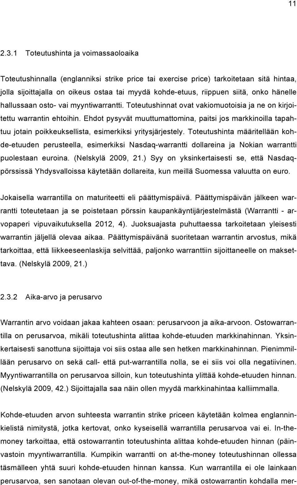 onko hänelle hallussaan osto- vai myyntiwarrantti. Toteutushinnat ovat vakiomuotoisia ja ne on kirjoitettu warrantin ehtoihin.