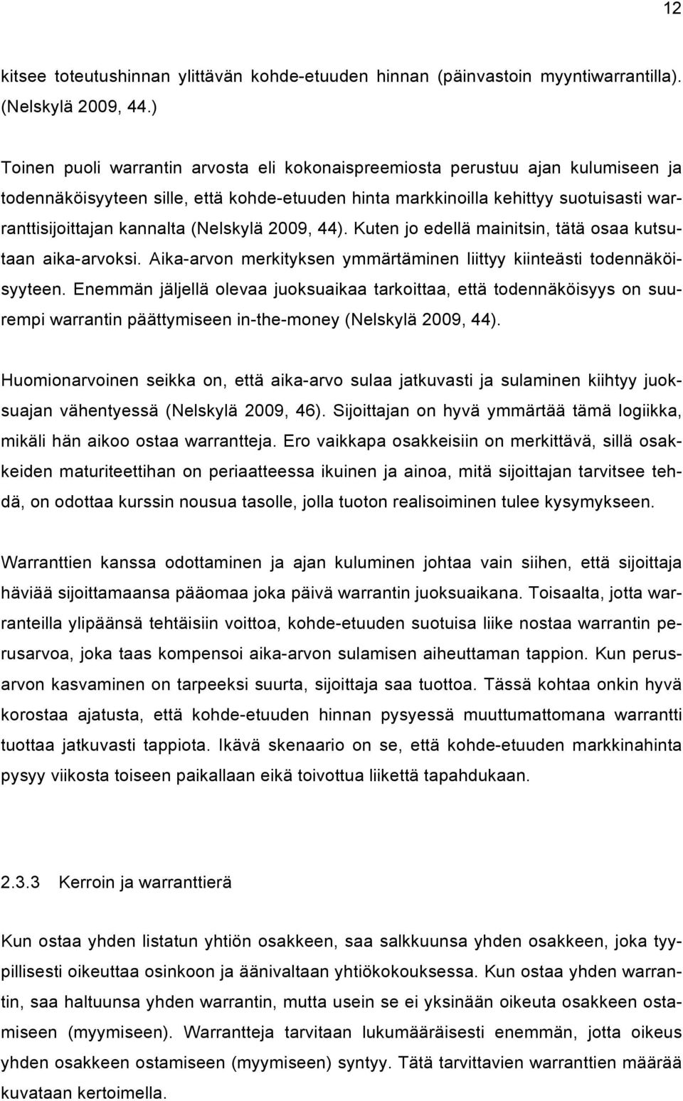 (Nelskylä 2009, 44). Kuten jo edellä mainitsin, tätä osaa kutsutaan aika-arvoksi. Aika-arvon merkityksen ymmärtäminen liittyy kiinteästi todennäköisyyteen.