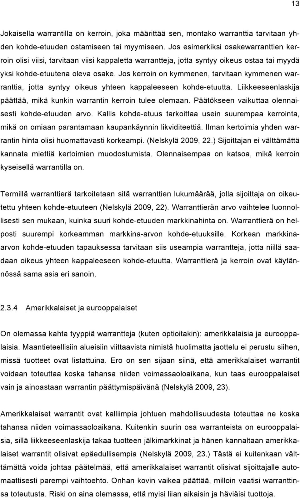 Jos kerroin on kymmenen, tarvitaan kymmenen warranttia, jotta syntyy oikeus yhteen kappaleeseen kohde-etuutta. Liikkeeseenlaskija päättää, mikä kunkin warrantin kerroin tulee olemaan.