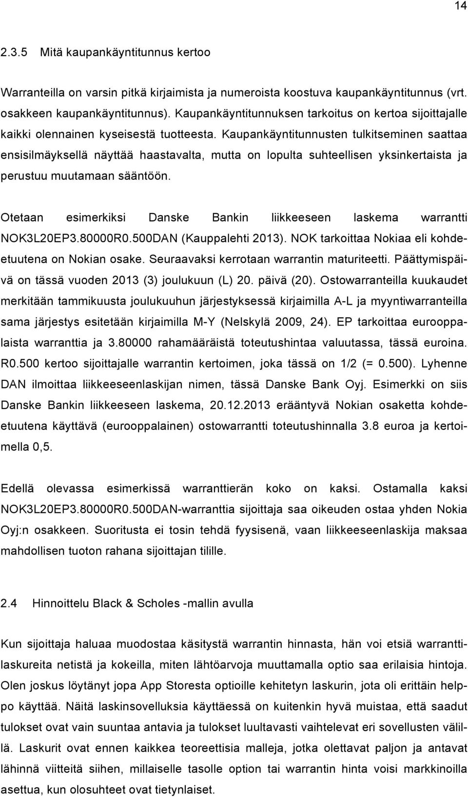 Kaupankäyntitunnusten tulkitseminen saattaa ensisilmäyksellä näyttää haastavalta, mutta on lopulta suhteellisen yksinkertaista ja perustuu muutamaan sääntöön.