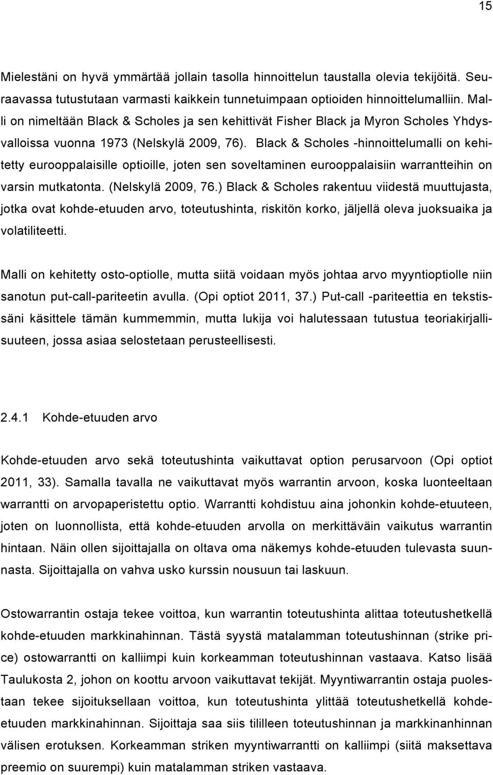 Black & Scholes -hinnoittelumalli on kehitetty eurooppalaisille optioille, joten sen soveltaminen eurooppalaisiin warrantteihin on varsin mutkatonta. (Nelskylä 2009, 76.