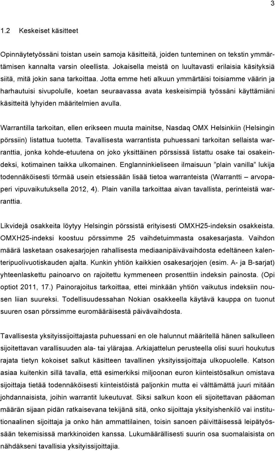 Jotta emme heti alkuun ymmärtäisi toisiamme väärin ja harhautuisi sivupolulle, koetan seuraavassa avata keskeisimpiä työssäni käyttämiäni käsitteitä lyhyiden määritelmien avulla.
