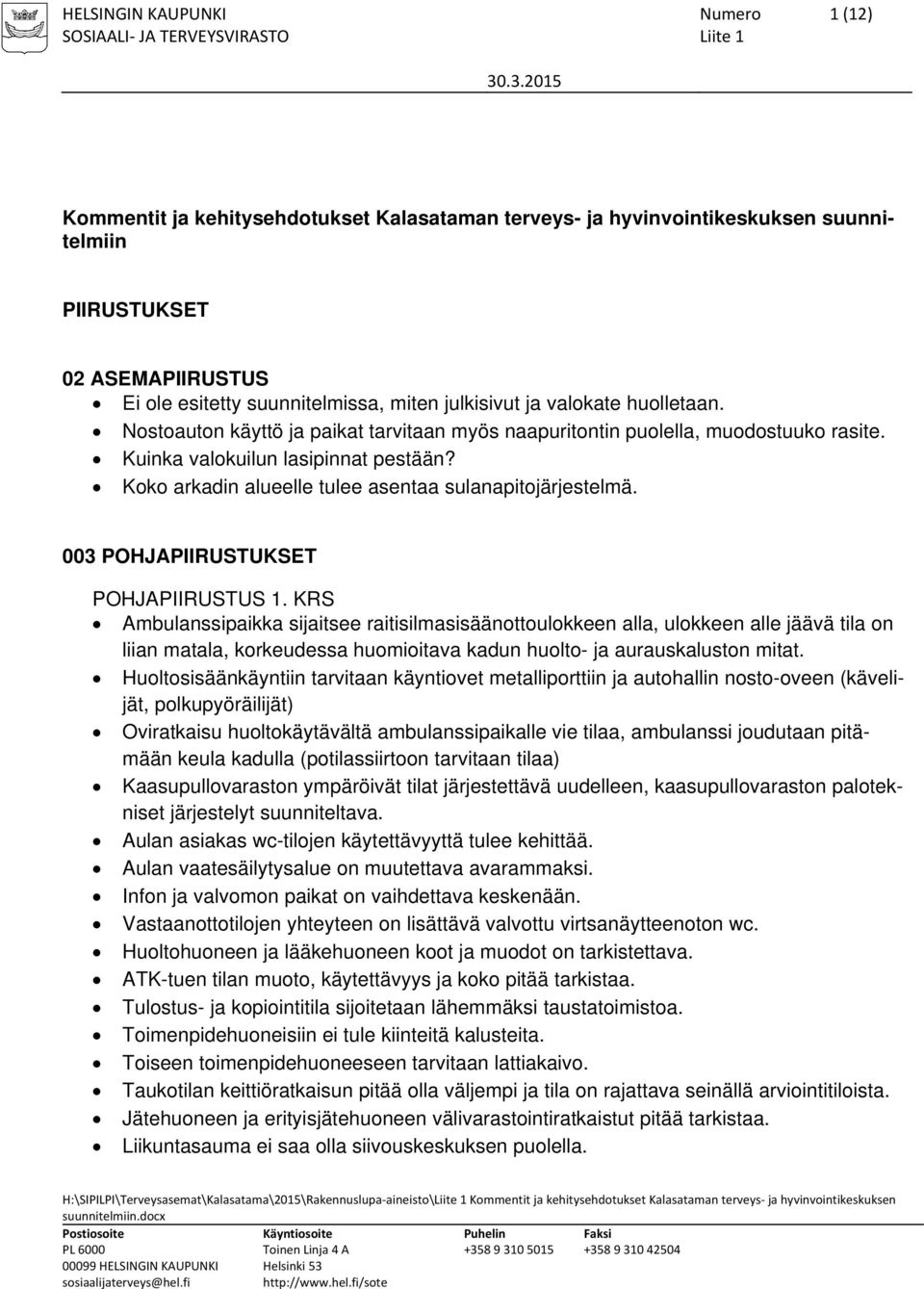 Koko arkadin alueelle tulee asentaa sulanapitojärjestelmä. 003 POHJAPIIRUSTUKSET POHJAPIIRUSTUS 1.