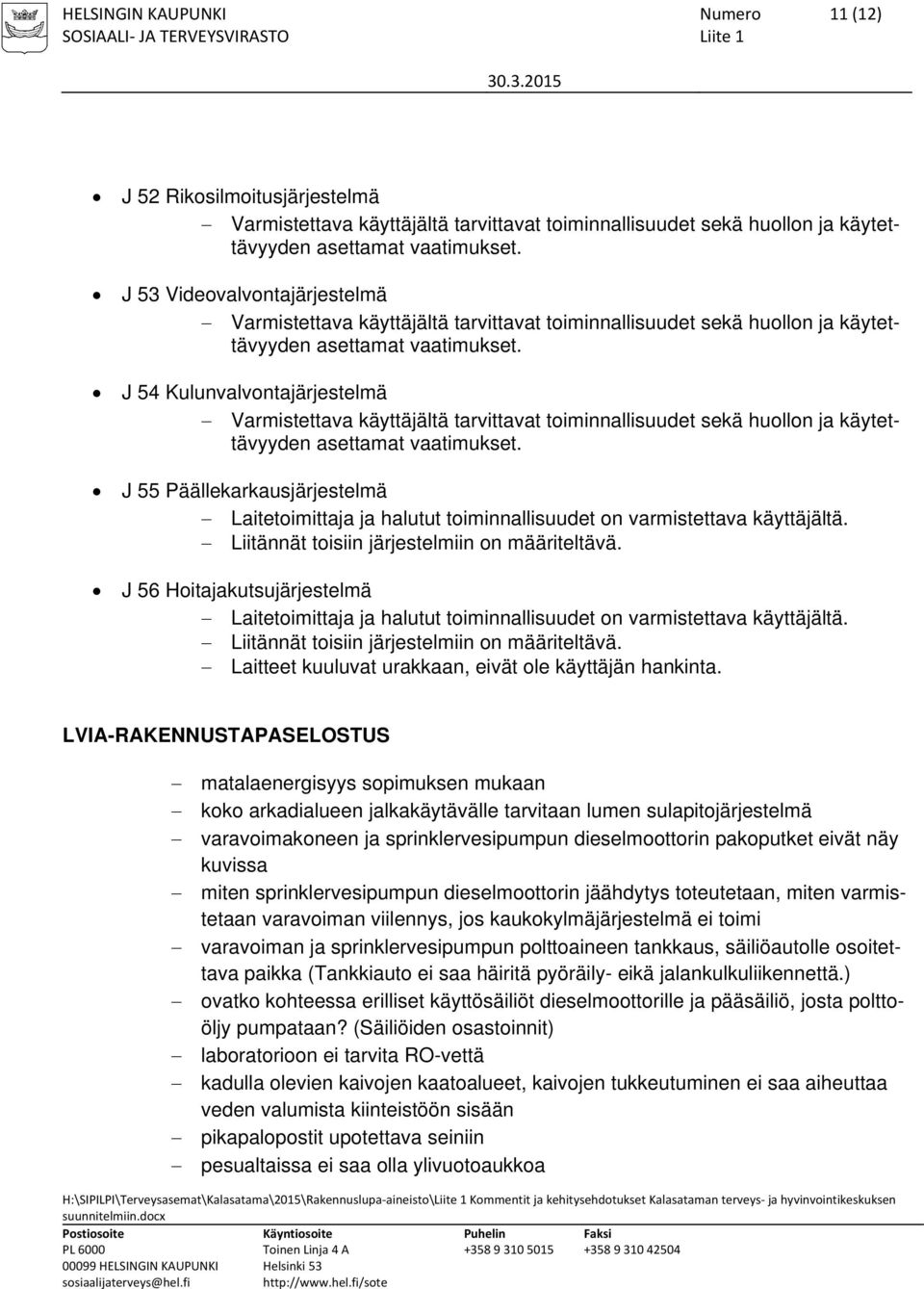 J 54 Kulunvalvontajärjestelmä Varmistettava käyttäjältä tarvittavat toiminnallisuudet sekä huollon ja käytettävyyden asettamat vaatimukset.