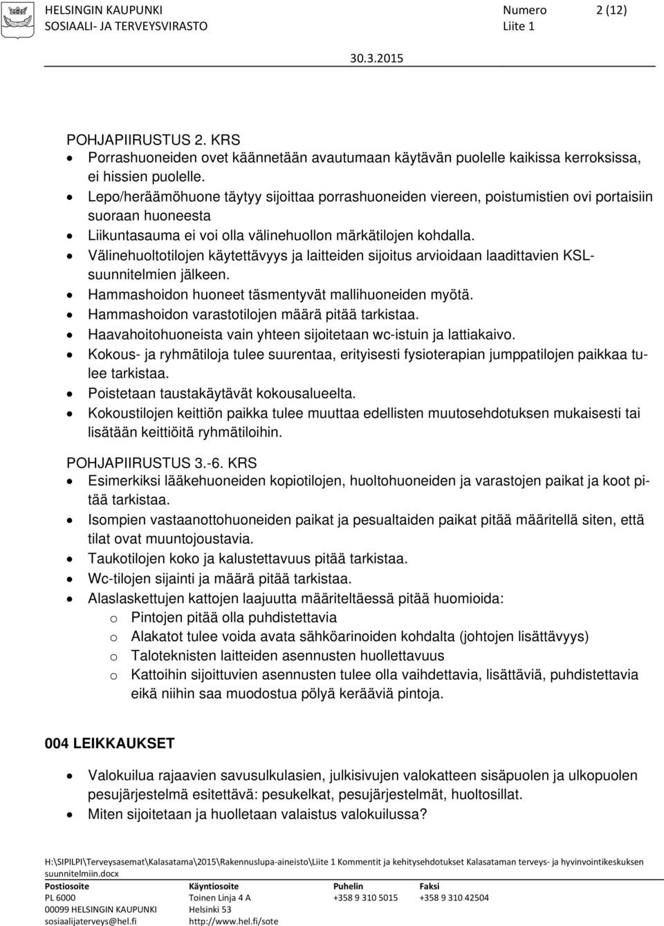 Välinehuoltotilojen käytettävyys ja laitteiden sijoitus arvioidaan laadittavien KSLsuunnitelmien jälkeen. Hammashoidon huoneet täsmentyvät mallihuoneiden myötä.