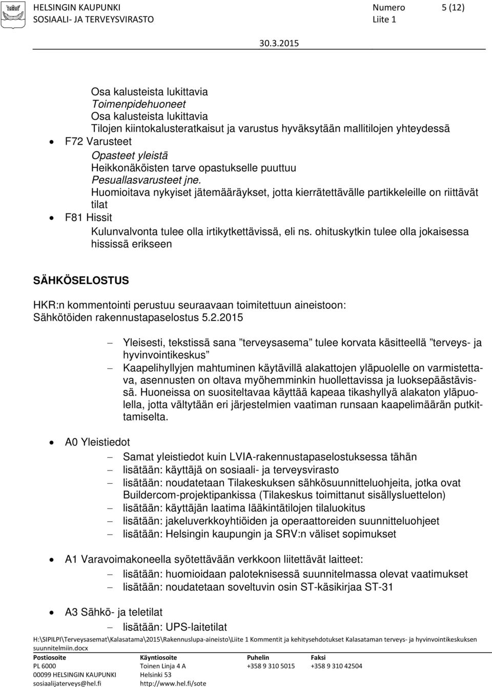 Huomioitava nykyiset jätemääräykset, jotta kierrätettävälle partikkeleille on riittävät tilat F81 Hissit Kulunvalvonta tulee olla irtikytkettävissä, eli ns.