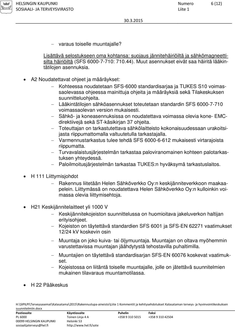 A2 Noudatettavat ohjeet ja määräykset: Kohteessa noudatetaan SFS-6000 standardisarjaa ja TUKES S10 voimassaolevassa ohjeessa mainittuja ohjeita ja määräyksiä sekä Tilakeskuksen suunnitteluohjeita.