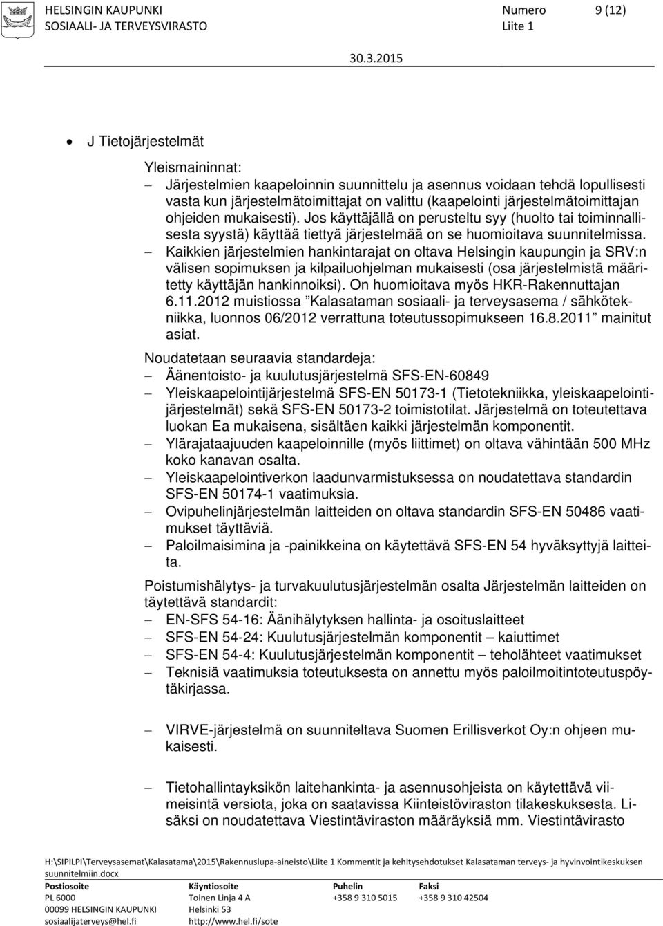 Kaikkien järjestelmien hankintarajat on oltava Helsingin kaupungin ja SRV:n välisen sopimuksen ja kilpailuohjelman mukaisesti (osa järjestelmistä määritetty käyttäjän hankinnoiksi).