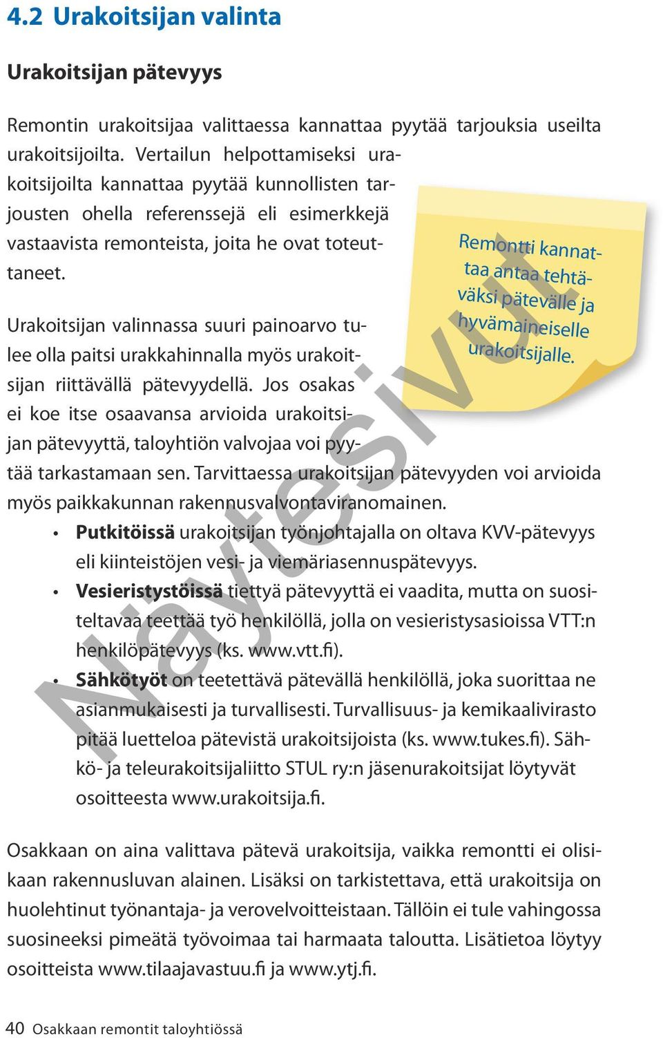 Remontti kannattaa antaa tehtäväksi pätevälle ja hyvämaineiselle urakoitsijalle. Urakoitsijan valinnassa suuri painoarvo tulee olla paitsi urakkahinnalla myös urakoitsijan riittävällä pätevyydellä.