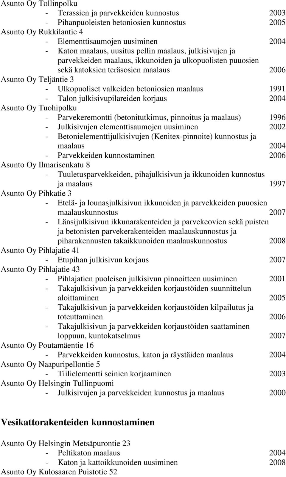 julkisivupilareiden korjaus 2004 Asunto Oy Tuohipolku - Parvekeremontti (betonitutkimus, pinnoitus ja maalaus) 1996 - Julkisivujen elementtisaumojen uusiminen 2002 - Betonielementtijulkisivujen