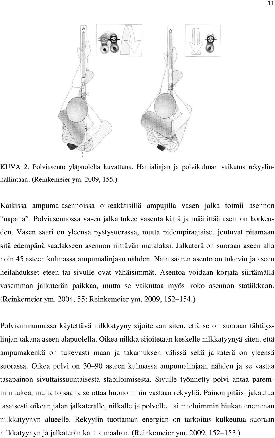 Vasen sääri on yleensä pystysuorassa, mutta pidempiraajaiset joutuvat pitämään sitä edempänä saadakseen asennon riittävän matalaksi.