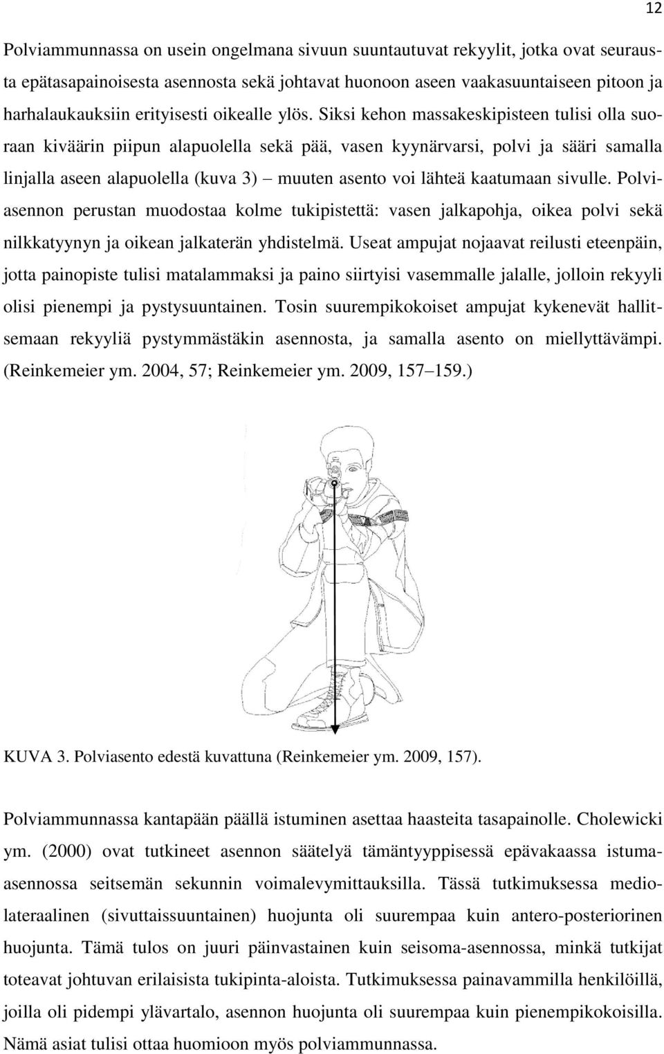 Siksi kehon massakeskipisteen tulisi olla suoraan kiväärin piipun alapuolella sekä pää, vasen kyynärvarsi, polvi ja sääri samalla linjalla aseen alapuolella (kuva 3) muuten asento voi lähteä