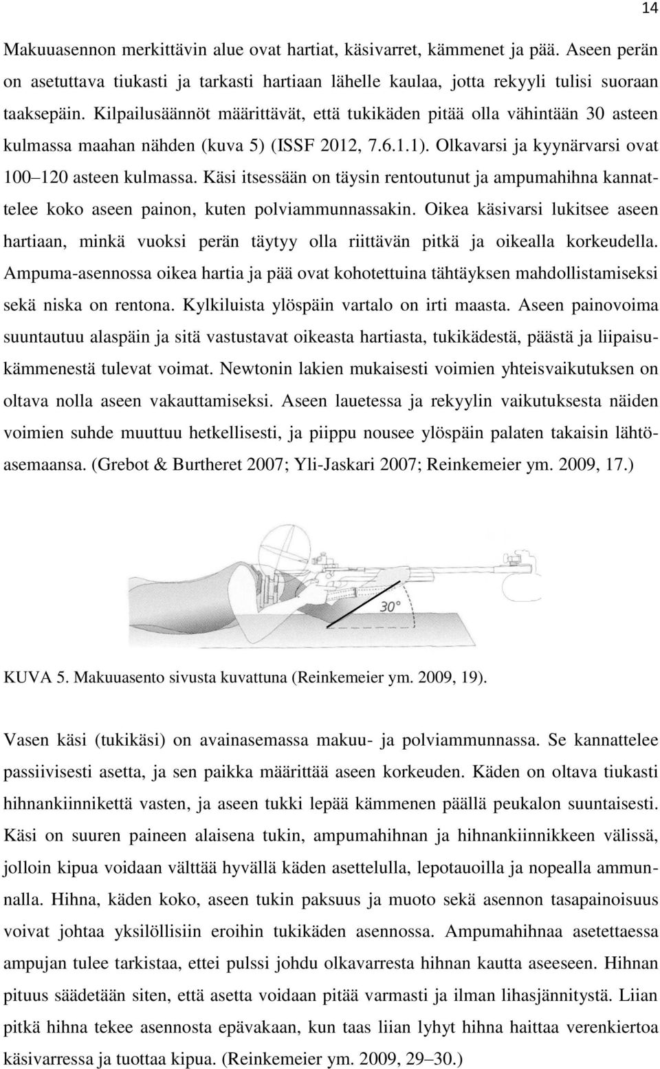 Käsi itsessään on täysin rentoutunut ja ampumahihna kannattelee koko aseen painon, kuten polviammunnassakin.