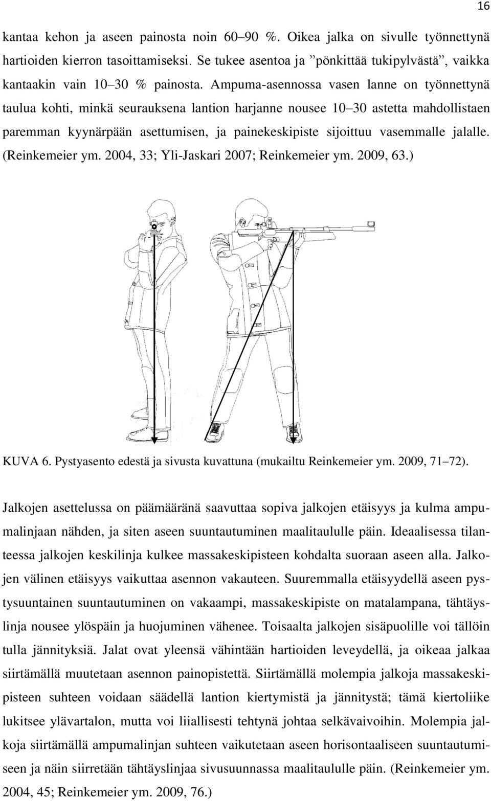 Ampuma-asennossa vasen lanne on työnnettynä taulua kohti, minkä seurauksena lantion harjanne nousee 10 30 astetta mahdollistaen paremman kyynärpään asettumisen, ja painekeskipiste sijoittuu