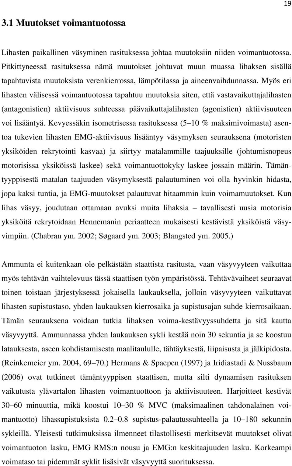 Myös eri lihasten välisessä voimantuotossa tapahtuu muutoksia siten, että vastavaikuttajalihasten (antagonistien) aktiivisuus suhteessa päävaikuttajalihasten (agonistien) aktiivisuuteen voi lisääntyä.