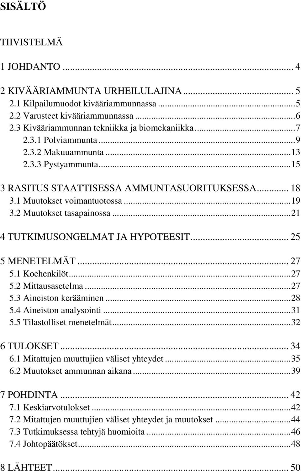 .. 21 4 TUTKIMUSONGELMAT JA HYPOTEESIT... 25 5 MENETELMÄT... 27 5.1 Koehenkilöt... 27 5.2 Mittausasetelma... 27 5.3 Aineiston kerääminen... 28 5.4 Aineiston analysointi... 31 5.