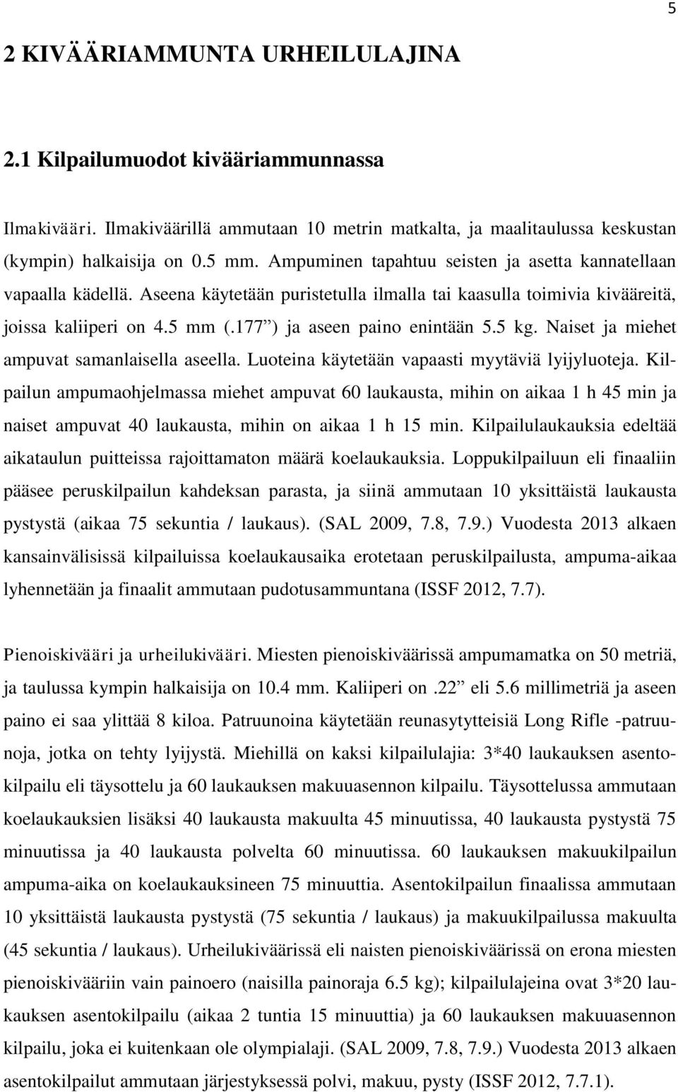 177 ) ja aseen paino enintään 5.5 kg. Naiset ja miehet ampuvat samanlaisella aseella. Luoteina käytetään vapaasti myytäviä lyijyluoteja.