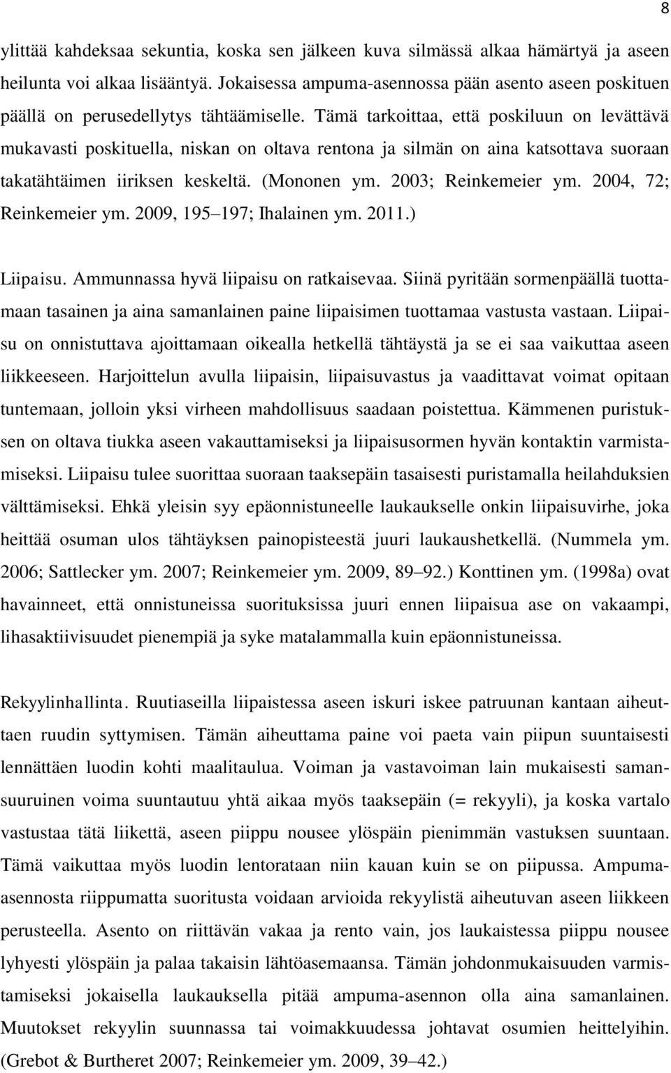 Tämä tarkoittaa, että poskiluun on levättävä mukavasti poskituella, niskan on oltava rentona ja silmän on aina katsottava suoraan takatähtäimen iiriksen keskeltä. (Mononen ym. 2003; Reinkemeier ym.