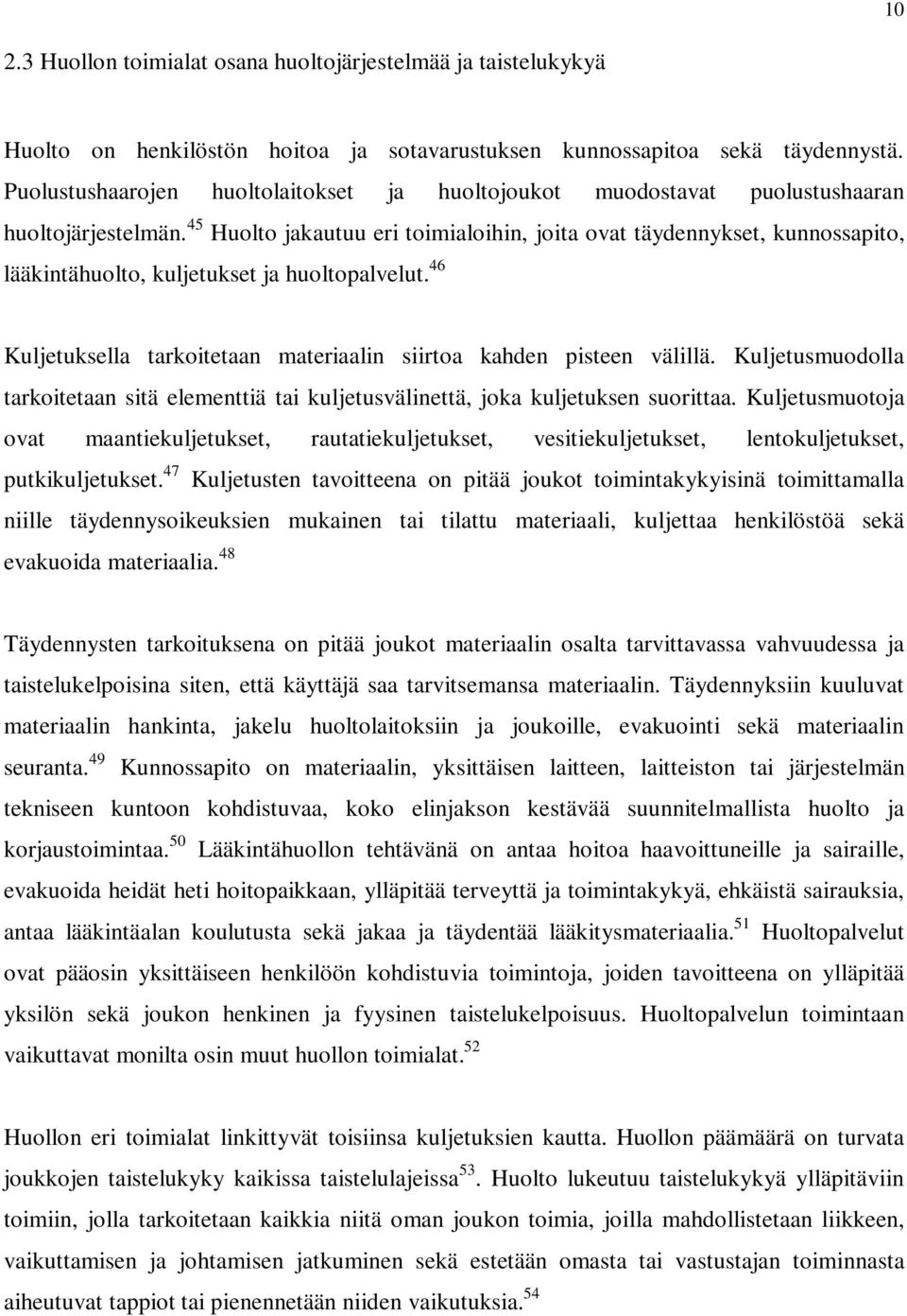 45 Huolto jakautuu eri toimialoihin, joita ovat täydennykset, kunnossapito, lääkintähuolto, kuljetukset ja huoltopalvelut. 46 Kuljetuksella tarkoitetaan materiaalin siirtoa kahden pisteen välillä.