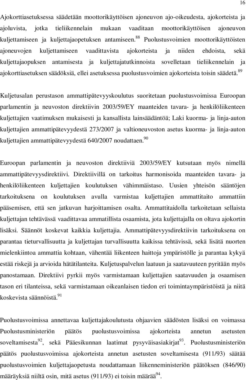 88 Puolustusvoimien moottorikäyttöisten ajoneuvojen kuljettamiseen vaadittavista ajokorteista ja niiden ehdoista, sekä kuljettajaopuksen antamisesta ja kuljettajatutkinnoista sovelletaan