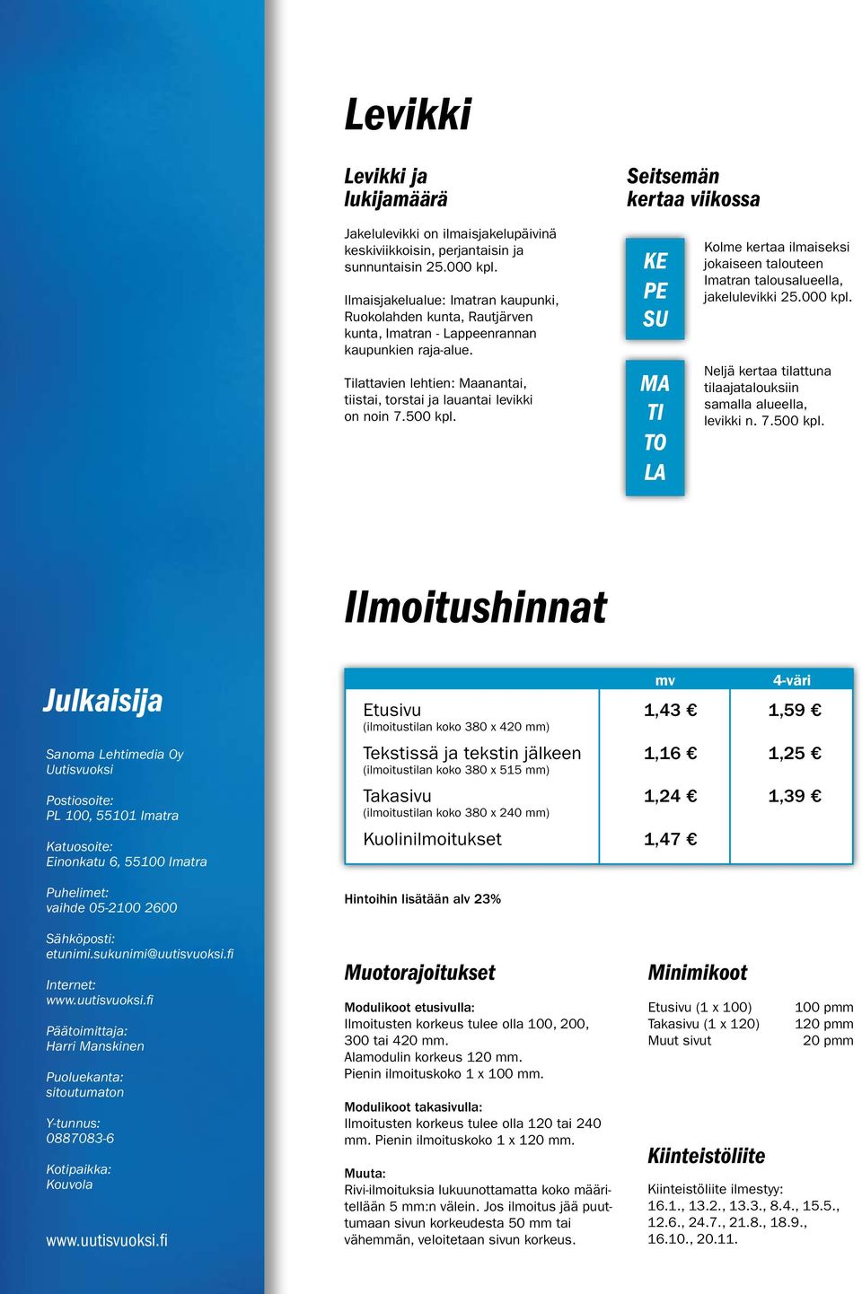 500 kpl. KE PE SU MA TI TO LA Kolme kertaa ilmaiseksi jokaiseen talouteen Imatran talousalueella, jakelulevikki 25.000 kpl. Neljä kertaa tilattuna tilaajatalouksiin samalla alueella, levikki n. 7.