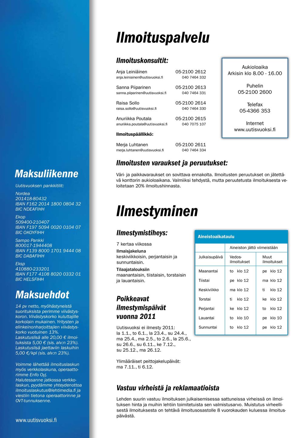 fi 040 7075 107 Ilmoituspäällikkö: Aukioloaika Arkisin klo 8.00-16.00 Puhelin 05-2100 2600 Telefax 05-4366 353 Internet Merja Luhtanen 05-2100 2611 merja.luhtanen@uutisvuoksi.