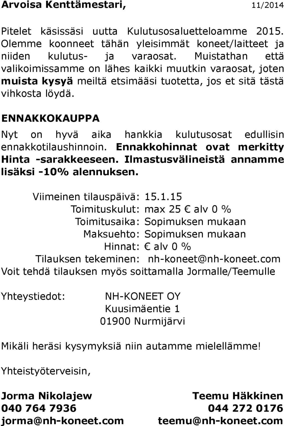 ENNAKKOKAUPPA Nyt on hyvä aika hankkia kulutusosat edullisin ennakkotilaushinnoin. Ennakkohinnat ovat merkitty Hinta -sarakkeeseen. Ilmastusvälineistä annamme lisäksi -10% alennuksen.