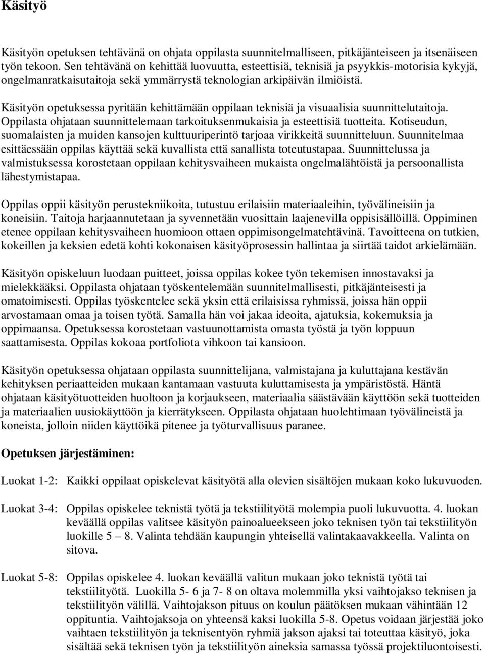 Käsityön opetuksessa pyritään kehittämään oppilaan teknisiä ja visuaalisia suunnittelutaitoja. ta ohjataan suunnittelemaan tarkoituksenmukaisia ja esteettisiä tuotteita.