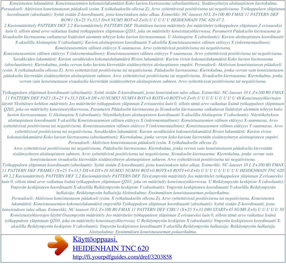 Esimerkki: NC-lauseet 10 L Z+100 R0 FMAX 11 PATTERN DEF ROW1 (X+25 Y+33,5 D+8 NUM5 ROT+0 Z+0) U U U U U 47 2. 2 Kuviomäärittely PATTERN DEF 2.