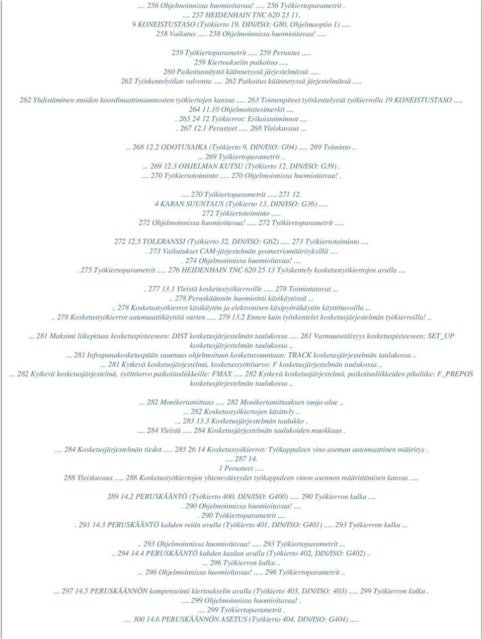 .. 262 Yhdistäminen muiden koordinaattimuunnosten työkiertojen kanssa... 263 Toimenpiteet työskentelyssä työkierrolla 19 KONEISTUSTASO... 264 11.10 Ohjelmointiesimerkit.