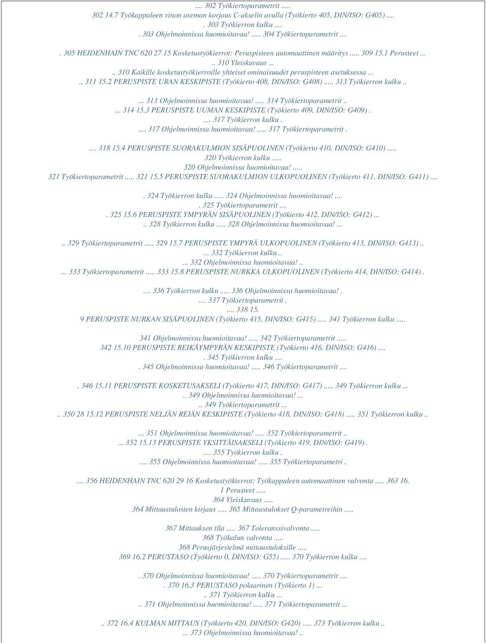 .... 310 Kaikille kosketustyökierroille yhteiset ominaisuudet peruspisteen asetuksessa..... 311 15.2 PERUSPISTE URAN KESKIPISTE (Työkierto 408, DIN/ISO: G408)... 313 Työkierron kulku.