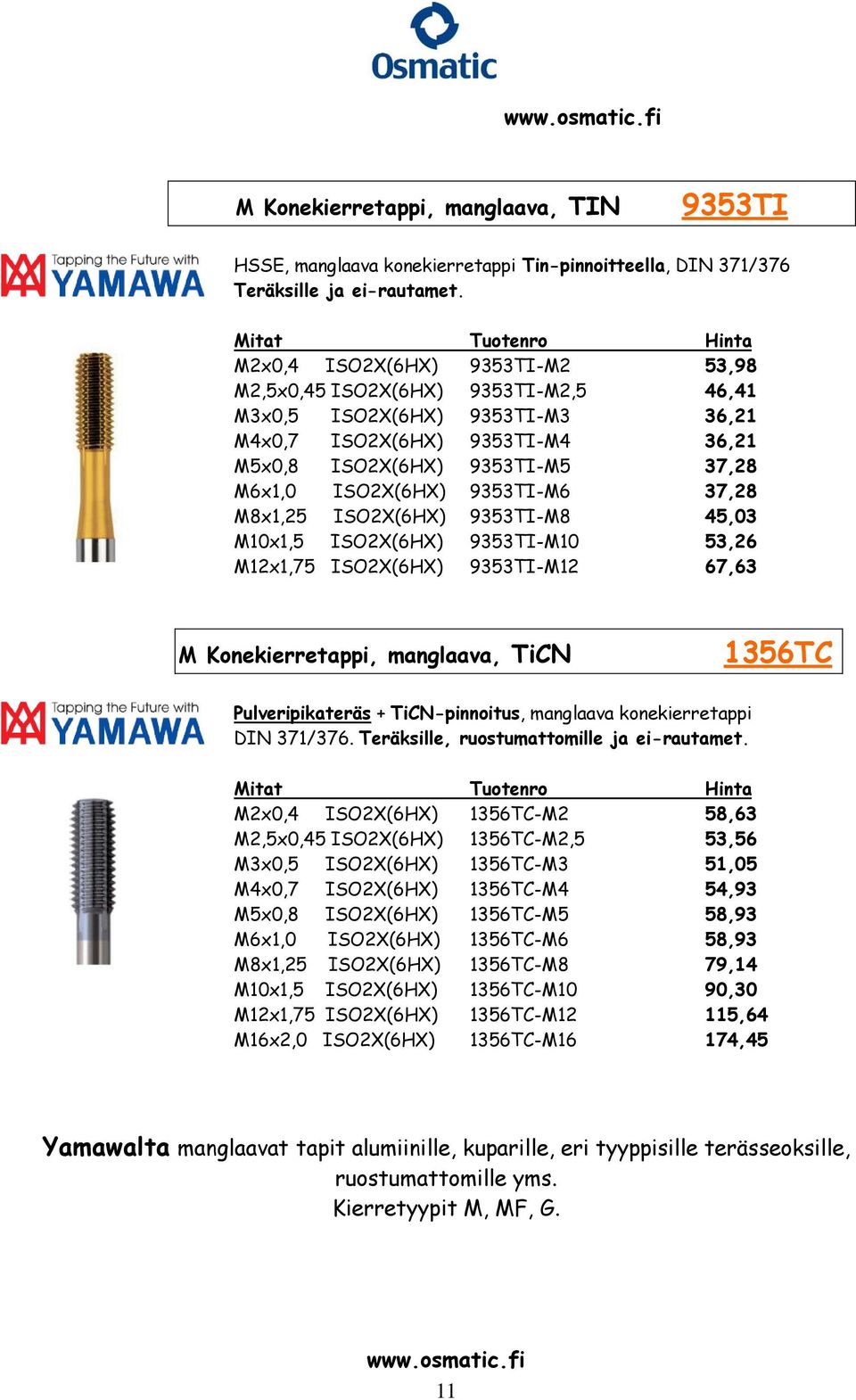 9353TI-M6 37,28 M8x1,25 ISO2X(6HX) 9353TI-M8 45,03 M10x1,5 ISO2X(6HX) 9353TI-M10 53,26 M12x1,75 ISO2X(6HX) 9353TI-M12 67,63 M Konekierretappi, manglaava, TiCN 1356TC Pulveripikateräs +