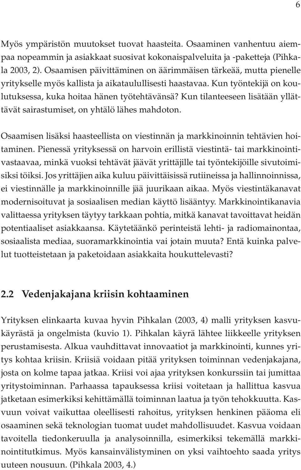 Kun tilanteeseen lisätään yllättävät sairastumiset, on yhtälö lähes mahdoton. Osaamisen lisäksi haasteellista on viestinnän ja markkinoinnin tehtävien hoitaminen.